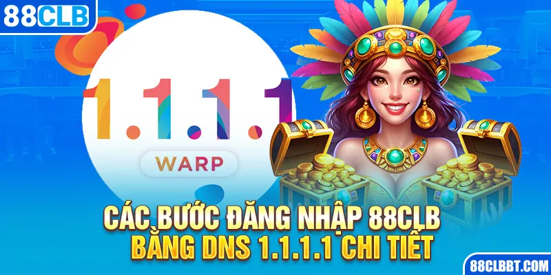 Các bước đăng nhập 88CLB bằng DNS 1.1.1.1 chi tiết