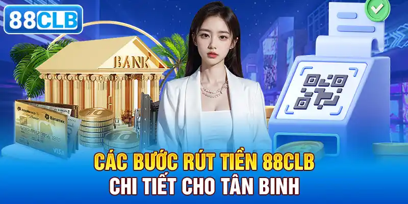 Các bước rút tiền 88CLB chi tiết cho tân binh