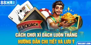 Cách Chơi Xì Dách Luôn Thắng: Hướng Dẫn Chi Tiết Và Lưu Ý