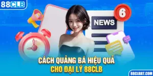 Cách Quảng Bá Hiệu Quả Cho Đại Lý 88clb