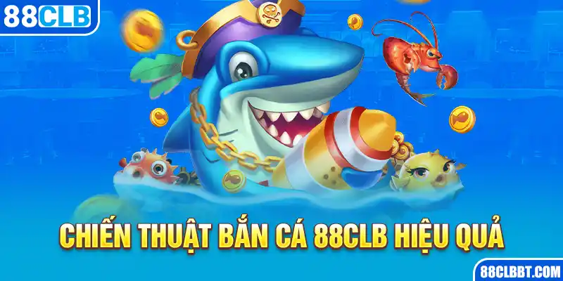 Chiến thuật bắn cá 88CLB hiệu quả