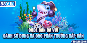 Code Bắn Cá Vui: Cách Sử Dụng Và Các Phần Thưởng Hấp Dẫn