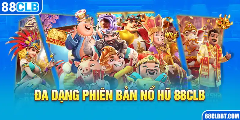 Đa dạng phiên bản nổ hũ 88CLB