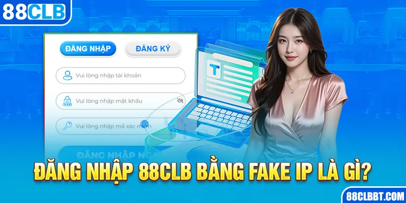 Đăng nhập 88CLB bằng FAKE IP là gì?