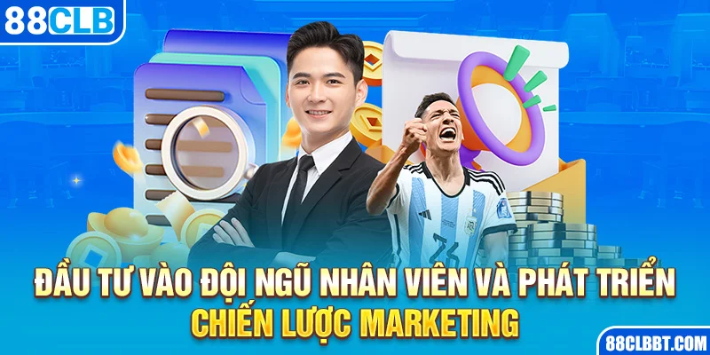 Đầu tư vào đội ngũ nhân viên và phát triển chiến lược marketing