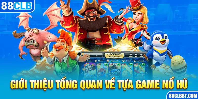 Giới thiệu tổng quan về tựa game nổ hũ