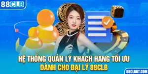 Hệ Thống Quản Lý Khách Hàng Tối Ưu Dành Cho Đại Lý 88CLB