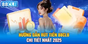 Hướng Dẫn Rút Tiền 88CLB Chí Tiết Nhất 2025