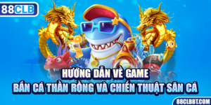 Hướng Dẫn Về Game Bắn Cá Thần Rồng Và Chiến Thuật Săn Cá