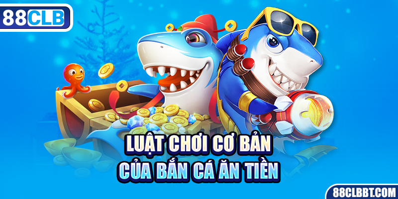 Luật chơi cơ bản của bắn cá ăn tiền