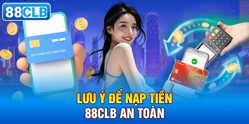 Lưu ý để nạp tiền 88CLB an toàn