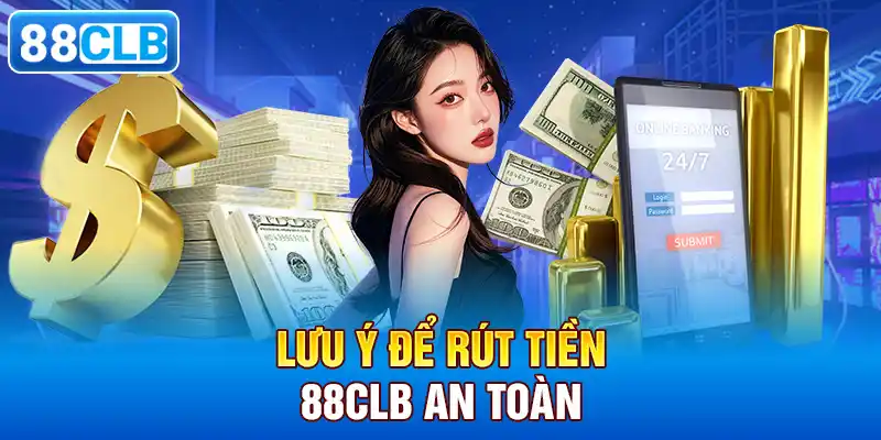 Lưu ý để rút tiền 88CLB an toàn