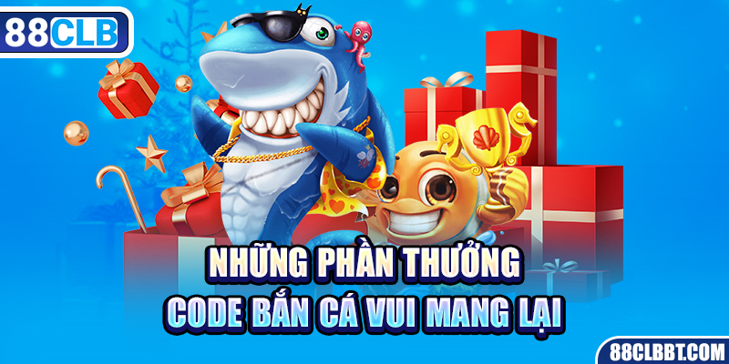 Những phần thưởng code bắn cá vui mang lại