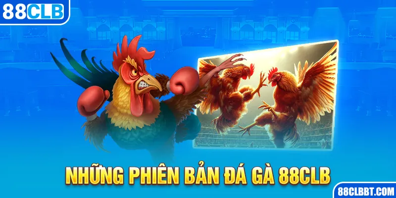 Những phiên bản đá gà 88CLB