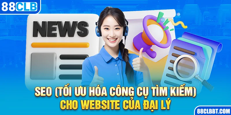 SEO (Tối ưu hóa công cụ tìm kiếm) cho website của đại lý