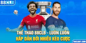 Thể Thao 88CLB - Luôn Luôn Hấp Dẫn Bởi Nhiều Kèo Cược