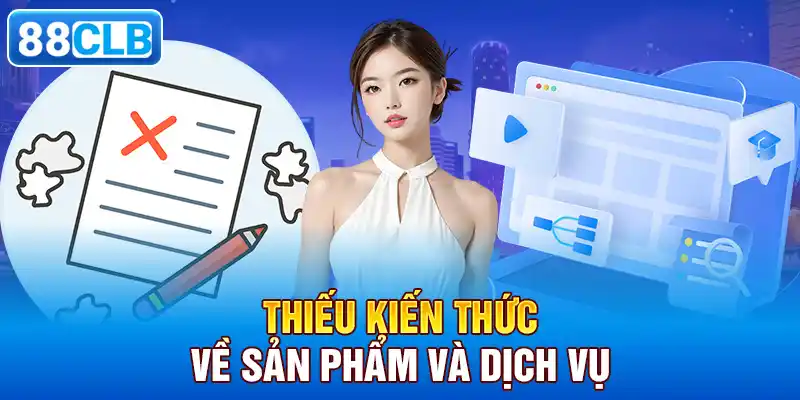 Thiếu Kiến Thức Về Sản Phẩm Và Dịch Vụ