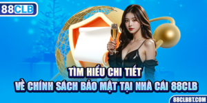 Tìm Hiểu Chi Tiết Về Chính Sách Bảo Mật Tại Nhà Cái 88CLB