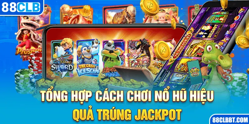 Tổng hợp cách chơi nổ hũ hiệu quả trúng jackpot