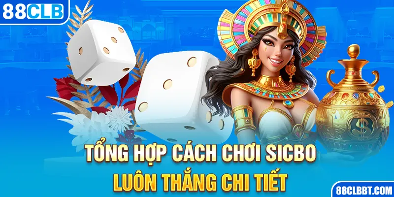 Tổng hợp cách chơi sicbo luôn thắng chi tiết