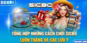 Tổng Hợp Những Cách Chơi Sicbo Luôn Thắng Và Các Lưu Ý