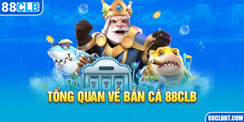 Tổng quan về bắn cá 88CLB