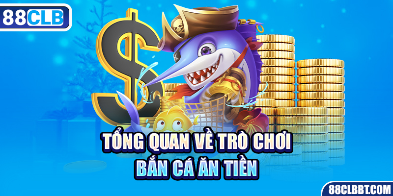 Tổng quan về trò chơi bắn cá ăn tiền