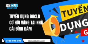 Tuyển Dụng 88CLB – Cơ Hội Vàng Tại Nhà Cái Đình Đám